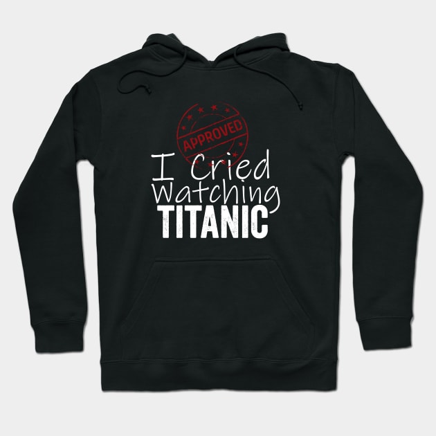 I Cried Watching Titanic *APPROVED* Hoodie by Horisondesignz